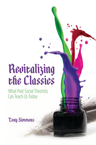 Revitalizing the Classics What Past Social Theorists Can Teach Us Today