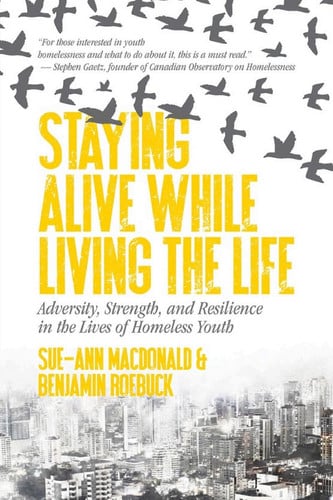 Staying Alive While Living the Life Adversity, Strength, and Resilience in the Lives of Homeless Youth