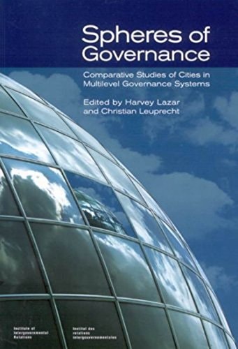 Spheres of Governance: Comparative Studies of Cities in Multilevel Governance Systems (Queen's Policy Studies Series) (Volume 111)