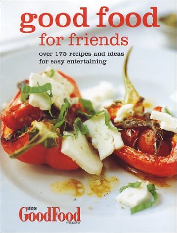 Good Food for Friends Over 175 Recipes and Ideas for Easy Entertaining