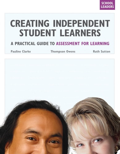 Creating Independent Student Learners, School Leaders A Practical Guide to Assessment for Learning