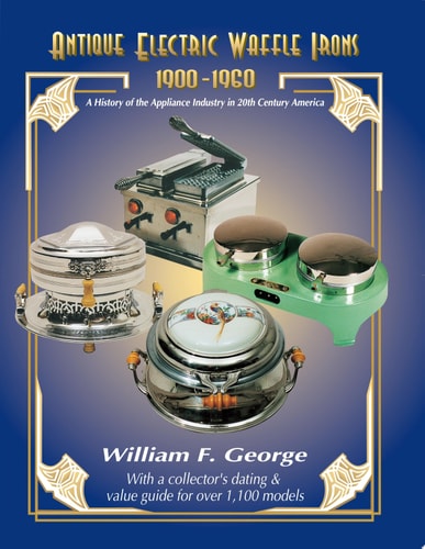 Antique Electric Waffle Irons 1900-1960 A History of the Appliance Industry in 20th Century America