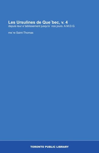 Les Ursulines de Que´bec, v. 4: depuis leur e´tablissement jusqu'a` nos jours. A.M.D.G. (French Edition)