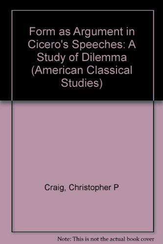 Form As Argument in Cicero's Speeches: A Study of Dilemma (American Classical Studies) (English and Latin Edition)