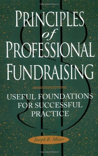 Principles of Professional Fundraising: Useful Foundations for Successful Practice (JOSSEY BASS NONPROFIT & PUBLIC MANAGEMENT SERIES)