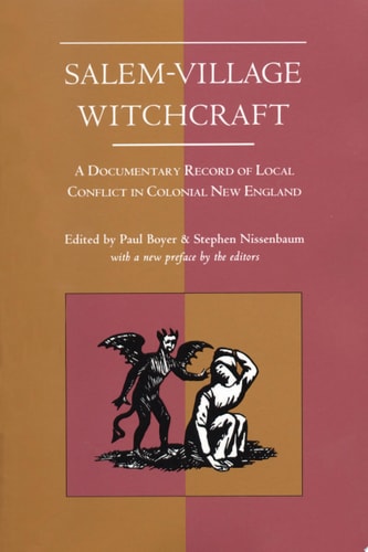 Salem-Village Witchcraft A Documentary Record of Local Conflict in Colonial New England