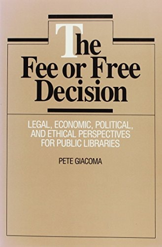 The Fee or Free Decision: Legal, Economic, Political, and Ethical Perspectives for Public Libraries