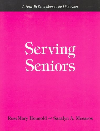 Serving Seniors: A How-To-Do-It-Manual for Librarians (How-to-Do-It Manuals for Libraries, No. 127.)