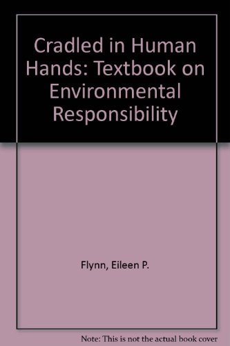 Cradled in Human Hands: A Textbook on Environmental Responsibility