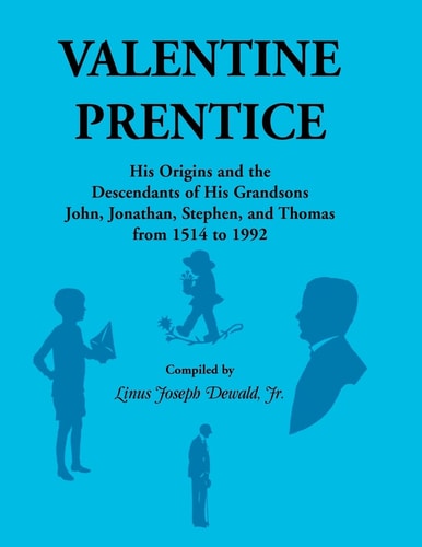 Valentine Prentice: His Origins and the Descendants of His grandsons John, Jonathan, Stephen, and Thomas - from 1514 to 1992