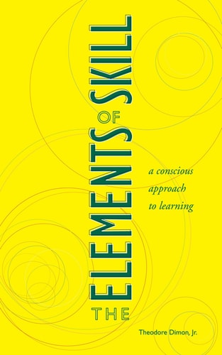 The Elements of Skill A Conscious Approach to Learning