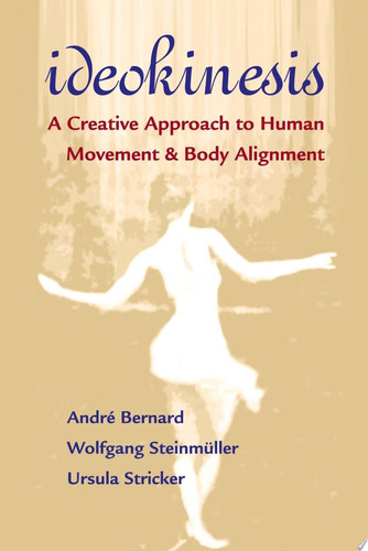 Ideokinesis A Creative Approach to Human Movement and Body Alignment