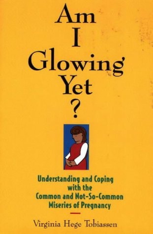 Am I Glowing Yet? Understanding and Coping with the Common and Not-So-Common Miseries of Pregnancy
