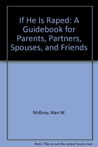 If He Is Raped A Guidebook for Parents, Partners, Spouses, and Friends