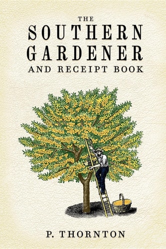Southern Gardener and Receipt Book Containing Directions for Gardening