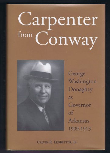 Carpenter from Conway George Washington Donaghey as Governor of Arkansas, 1909-1913