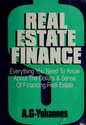 Real Estate Finance Everything You Need to Know about the Dollars & Sense of Financing Real Estate