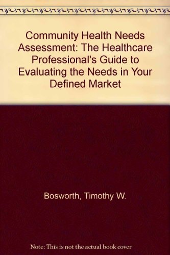 Community Health Needs Assessment The Healthcare Professional's Guide to Evaluating the Needs in Your Defined Market