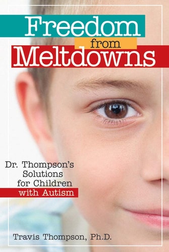 Freedom from Meltdowns Dr. Thompson's Solutions for Children with Autism