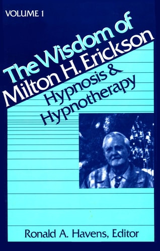 The Wisdom of Milton H. Erickson: Hypnosis and hypnotherapy