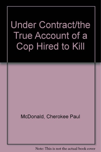 Under Contract The True Account of a Cop Hired to Kill