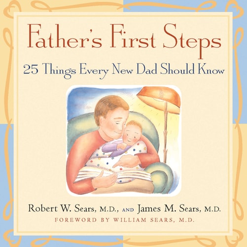 Father's First Steps 25 Things Every New Dad Should Know