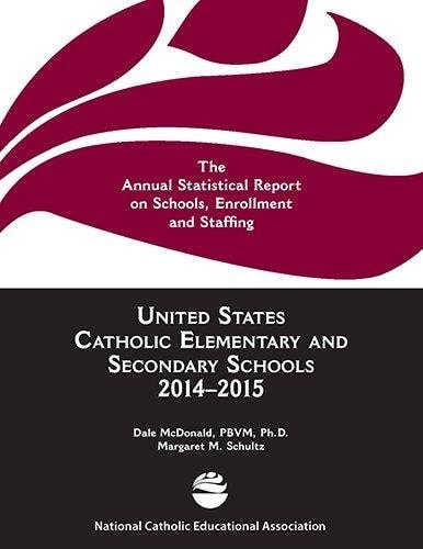 United States Catholic Elementary and Secondary Schools, 2014-2015 The Annual Statistical Report on Schools, Enrollment and Staffing