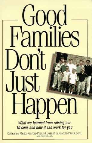Good Families Don't Just Happen What We Learned from Raising Our 10 Sons and how it Can Work for You