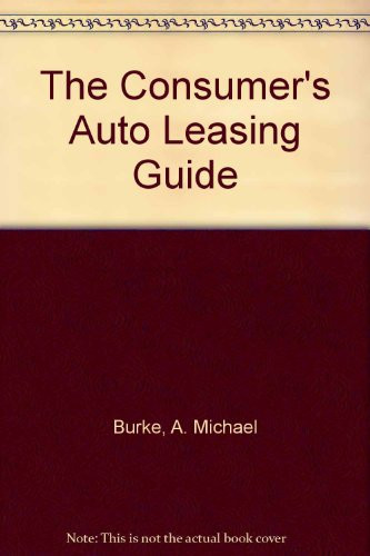 The Consumer's Auto Leasing Guide When to Lease, when to Buy