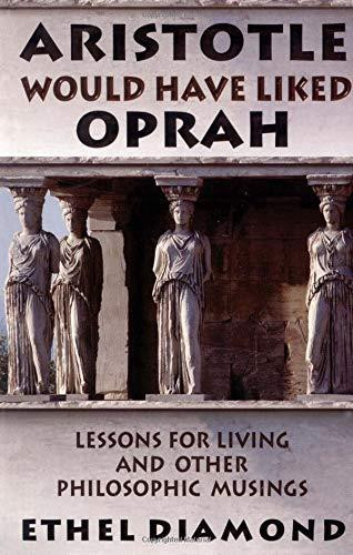 Aristotle Would Have Liked Oprah Lessons for Living and Other Philosophic Musings