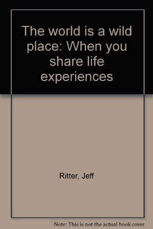 The World is a Wild Place When You Share Life Experiences