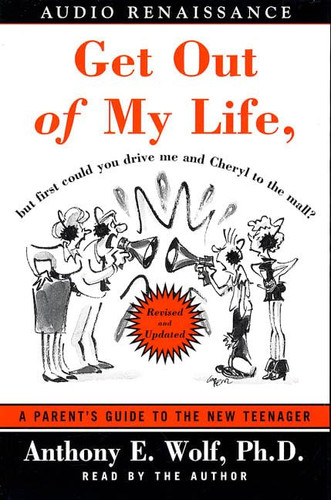 Get Out of My Life, but First Could You Drive Me & Cheryl to the Mall: A Parent's Guide to the New Teenager