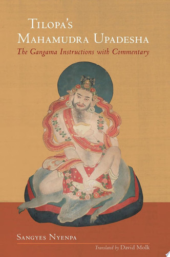 Tilopa's Mahamudra Upadesha The Gangama Instructions with Commentary