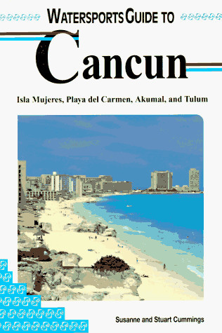 Watersports Guide to Cancun Includes Isla Mujeres, Playa Del Carmen, Akumal and Tulum