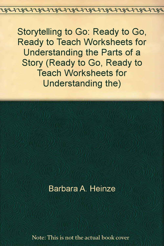 Storytelling to Go: Ready to Go, Ready to Teach Worksheets for Understanding the Parts of a Story (Ready to Go, Ready to Teach Worksheets for Understanding the)
