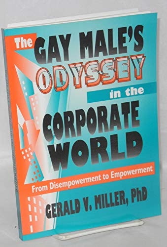 The Gay Males' Odyssey in the Corporate World From Disempowerment to Empowerment