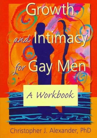 Growth and Intimacy for Gay Men: A Workbook (Haworth Gay & Lesbian Studies)