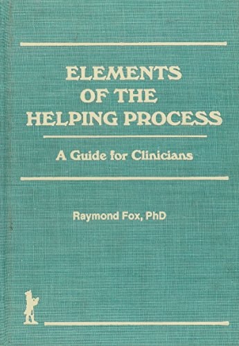 Elements of the Helping Process - OUT OF PRINT SEE SECOND EDITION: A Guide for Clinicians