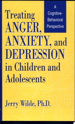 Treating Anger, Anxiety, and Depression in Children and Adolescents A Cognitive-behavioral Perspective