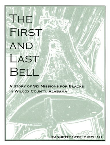 The First and Last Bell A Story of Six Missions for Blacks in Wilcox County, Alabama