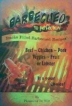 Barbecued to Perfection!: A Collection of Barbecue Recipes and Techniques Perfected Over the Centuries