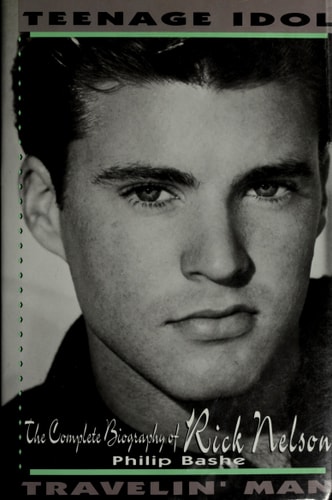 Teenage Idol, Travelin' Man The Complete Biography of Rick Nelson