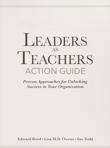 Leaders As Teachers Action Guide Proven Approaches for Unlocking Success in Your Organization