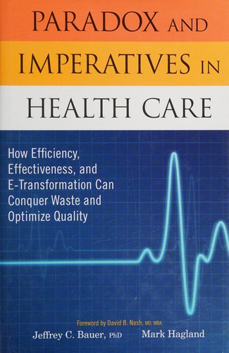 Paradox and imperatives in health care: how efficiency, effectiveness, and e-transformation can conquer waste and optimize quality