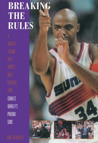 Breaking the Rules A Season with Sport's Most Colorful Team: Charles Barkley's Phoenix Suns