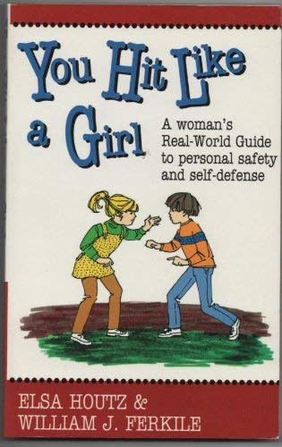 You Hit Like a Girl A Woman's Real-world Guide to Personal Safety and Self-defense