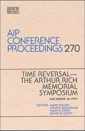 Time Reversal, the Arthur Rich Memorial Symposium (AIP Conference Proceedings (Numbered))
