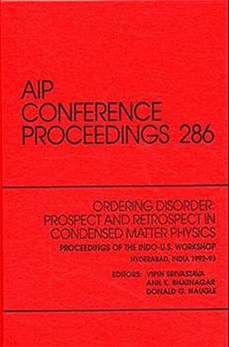 Ordering Disorder: Prospect and Retrospect in Condensed Matter Physics: Proceedings of the Indo-U.S. Workshop, Hyderabad, India, December 1992-January 1993 (AIP Conference Proceedings (Numbered))
