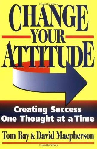Change Your Attitude Creating Success One Thought at a Time
