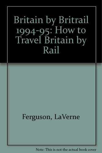 Britain by Britrail, 1994-1995 How to Travel Britain by Train